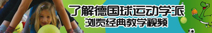 操逼不卡视频了解德国球运动学派，浏览经典教学视频。